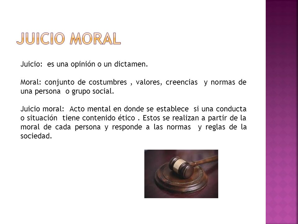 Juicio moral Juicio: es una opinión o un dictamen.