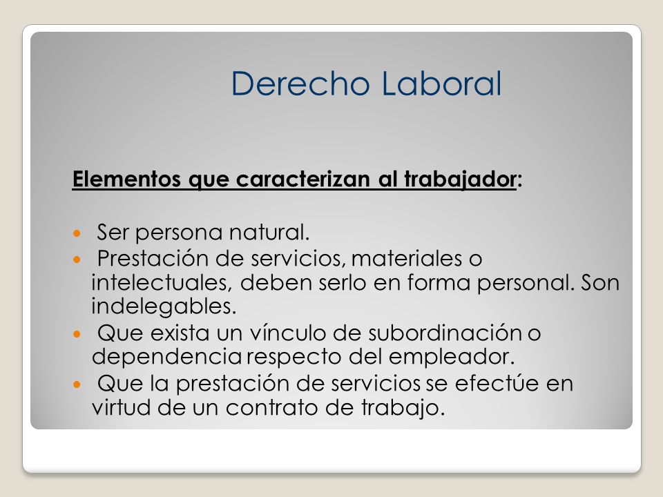 Derecho Laboral Elementos que caracterizan al trabajador: