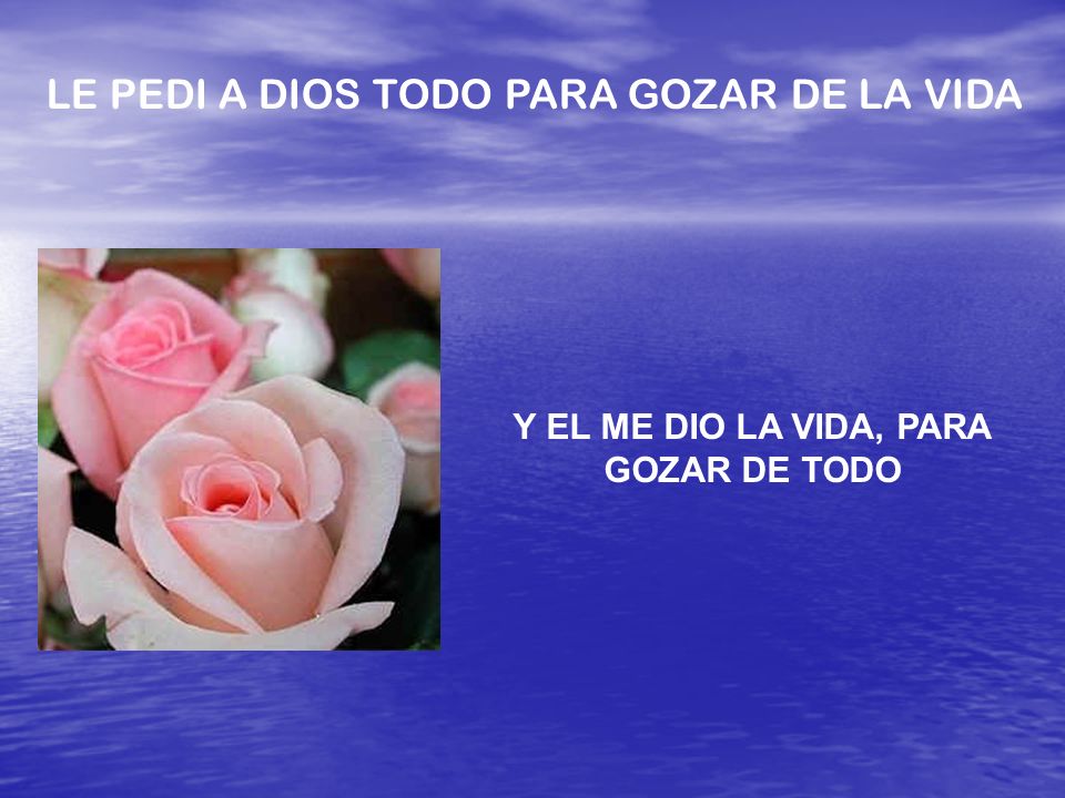 Y EL ME DIO LA VIDA, PARA GOZAR DE TODO