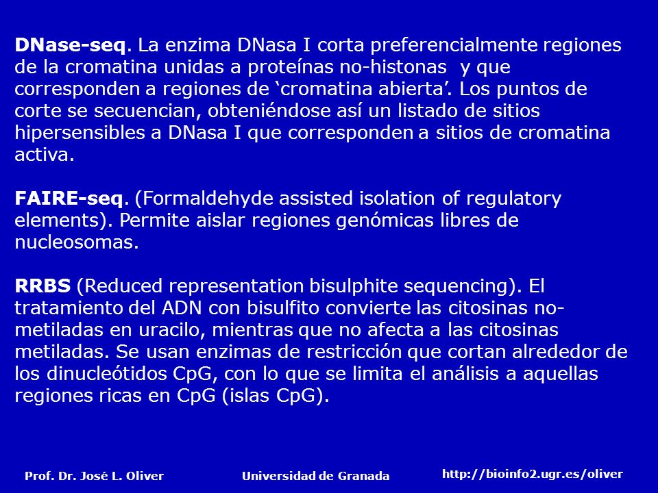 DNase-seq. La enzima DNasa I corta preferencialmente regiones de la cromatina unidas a proteínas no-histonas y que corresponden a regiones de ‘cromatina abierta’. Los puntos de corte se secuencian, obteniéndose así un listado de sitios hipersensibles a DNasa I que corresponden a sitios de cromatina activa.