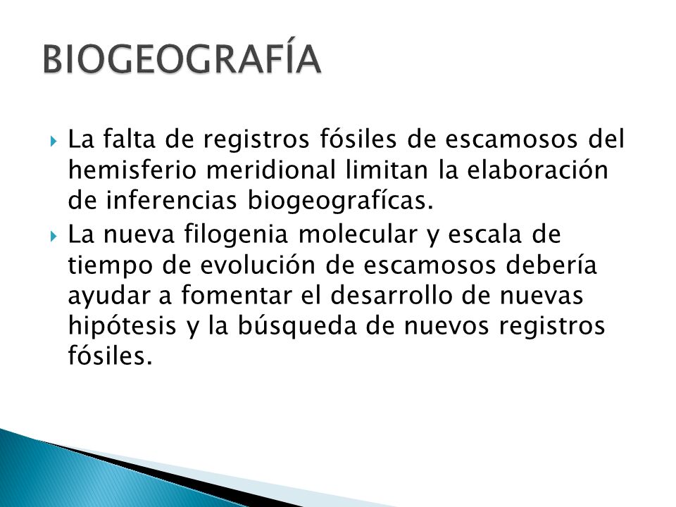 BIOGEOGRAFÍA La falta de registros fósiles de escamosos del hemisferio meridional limitan la elaboración de inferencias biogeografícas.