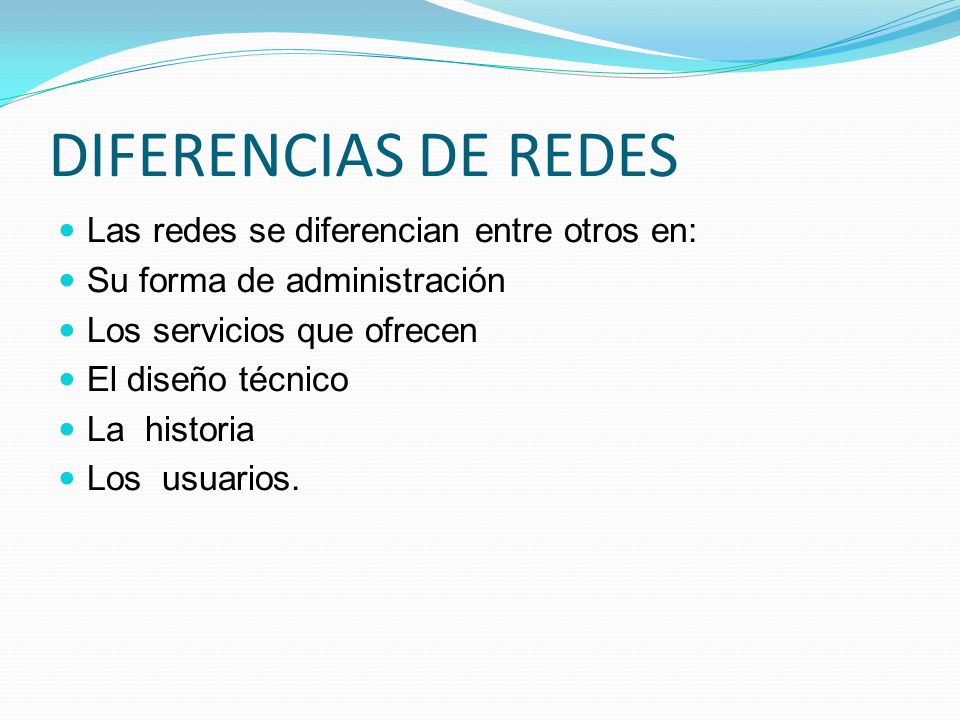 DIFERENCIAS DE REDES Las redes se diferencian entre otros en: