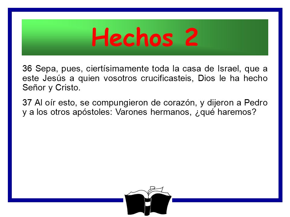Hechos 2 36 Sepa, pues, ciertísimamente toda la casa de Israel, que a este Jesús a quien vosotros crucificasteis, Dios le ha hecho Señor y Cristo.