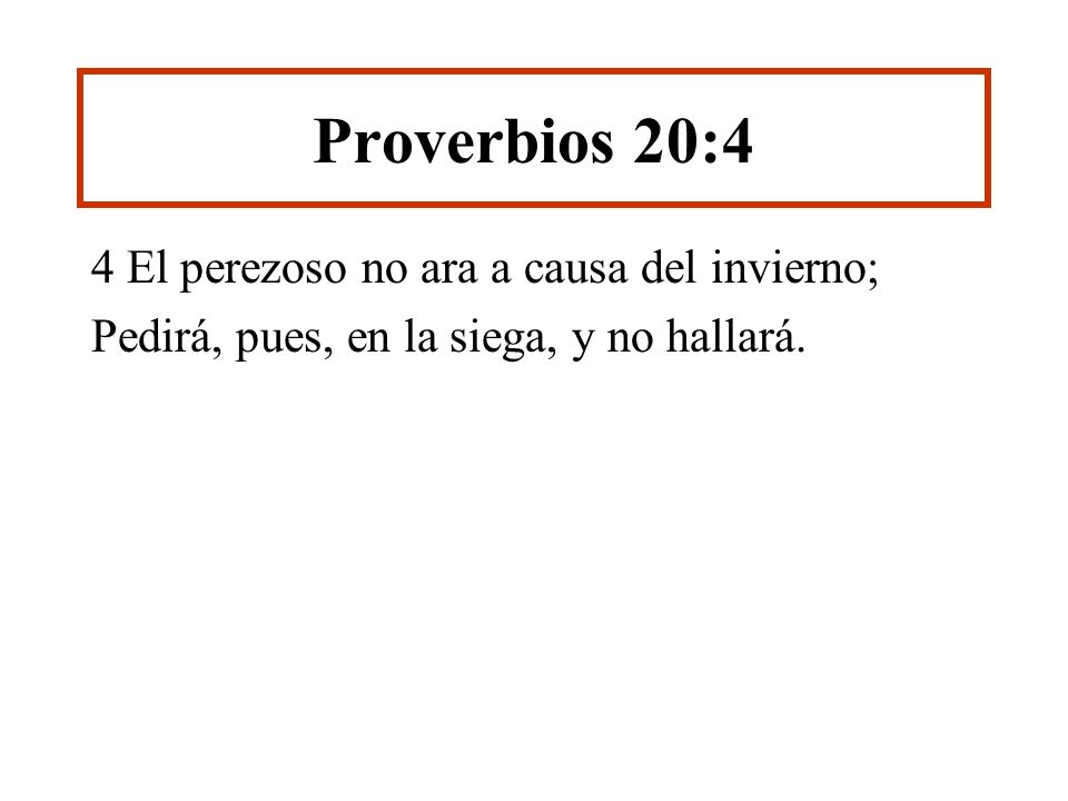 Proverbios 20:4 4 El perezoso no ara a causa del invierno;