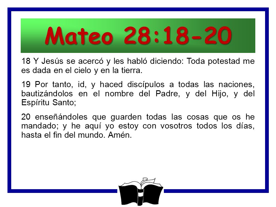 Mateo 28: Y Jesús se acercó y les habló diciendo: Toda potestad me es dada en el cielo y en la tierra.
