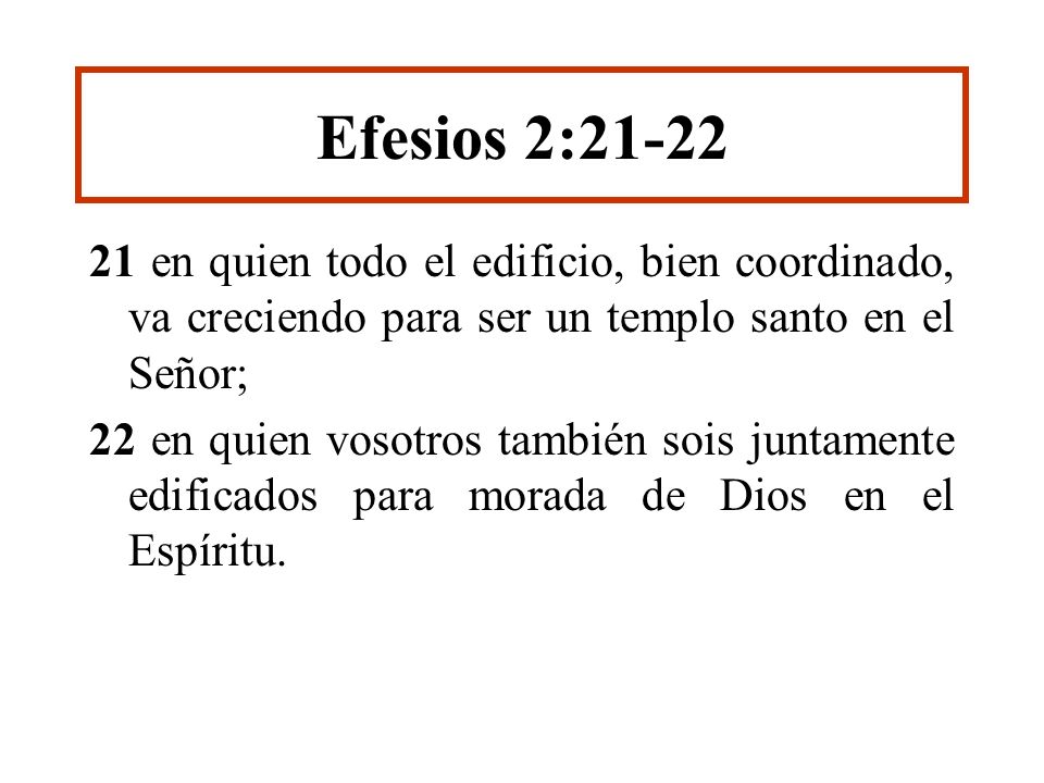 Efesios 2: en quien todo el edificio, bien coordinado, va creciendo para ser un templo santo en el Señor;