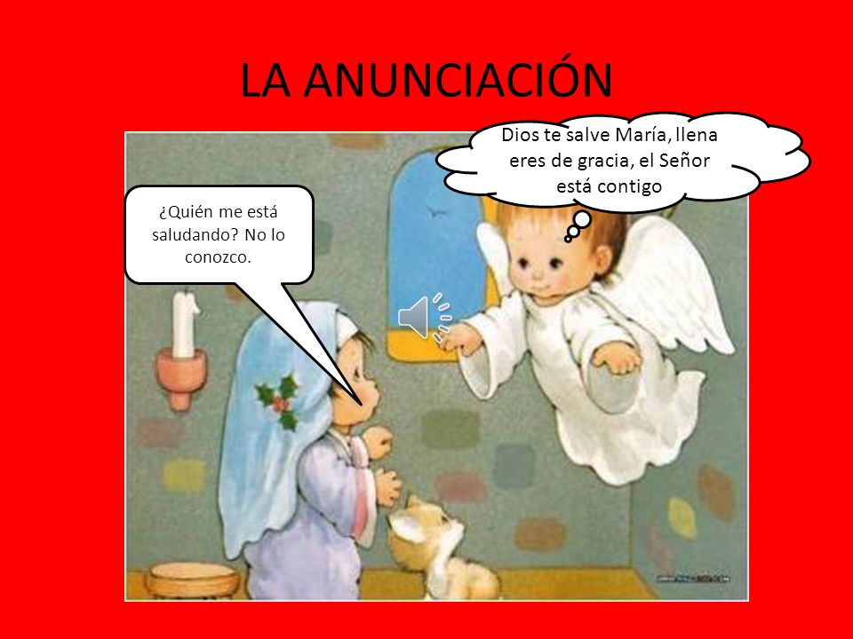 LA ANUNCIACIÓN Dios te salve María, llena eres de gracia, el Señor está contigo.
