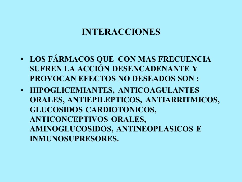 INTERACCIONES LOS FÁRMACOS QUE CON MAS FRECUENCIA SUFREN LA ACCIÓN DESENCADENANTE Y PROVOCAN EFECTOS NO DESEADOS SON :