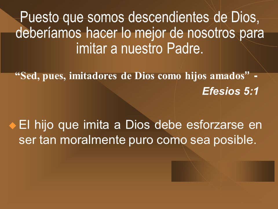 Puesto que somos descendientes de Dios, deberíamos hacer lo mejor de nosotros para imitar a nuestro Padre.