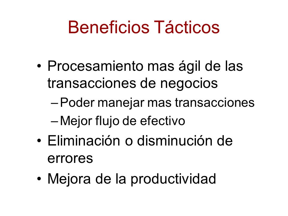 Beneficios Tácticos Procesamiento mas ágil de las transacciones de negocios. Poder manejar mas transacciones.
