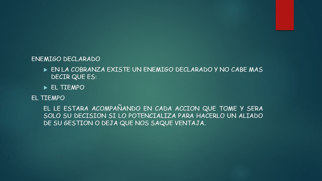 ENEMIGO DECLARADO EN LA COBRANZA EXISTE UN ENEMIGO DECLARADO Y NO CABE MAS DECIR QUE ES: EL TIEMPO.
