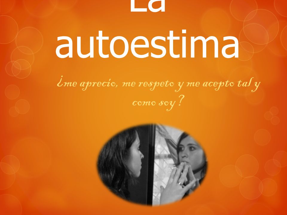 ¿me aprecio, me respeto y me acepto tal y como soy