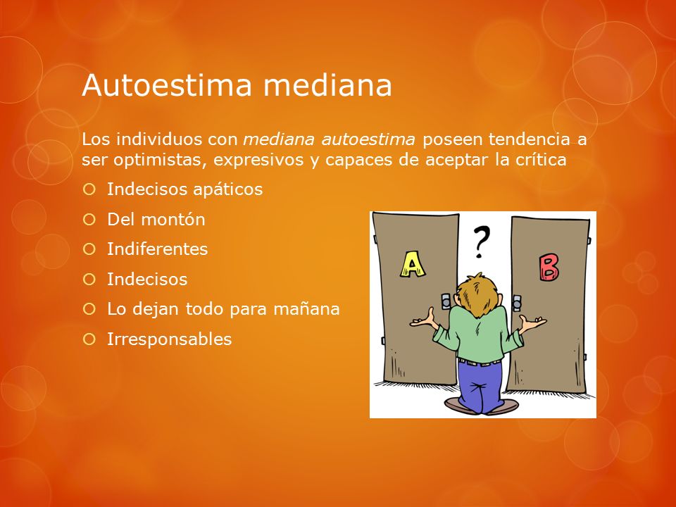 Autoestima mediana Los individuos con mediana autoestima poseen tendencia a ser optimistas, expresivos y capaces de aceptar la crítica.
