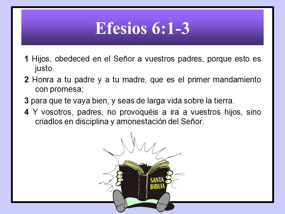 Efesios 6:1-3 1 Hijos, obedeced en el Señor a vuestros padres, porque esto es justo.