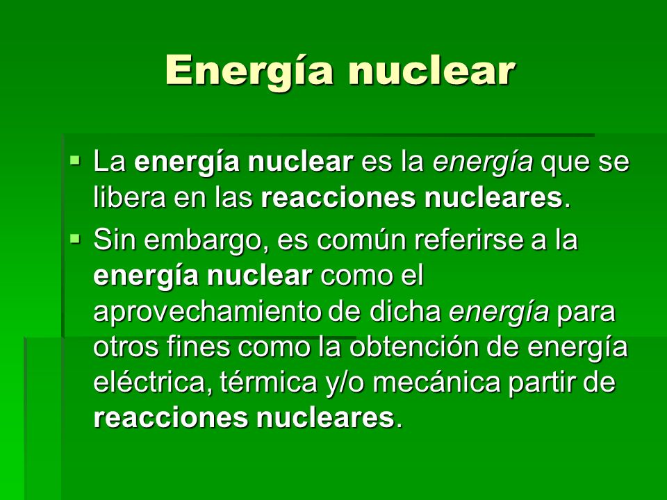 Energía nuclear La energía nuclear es la energía que se libera en las reacciones nucleares.