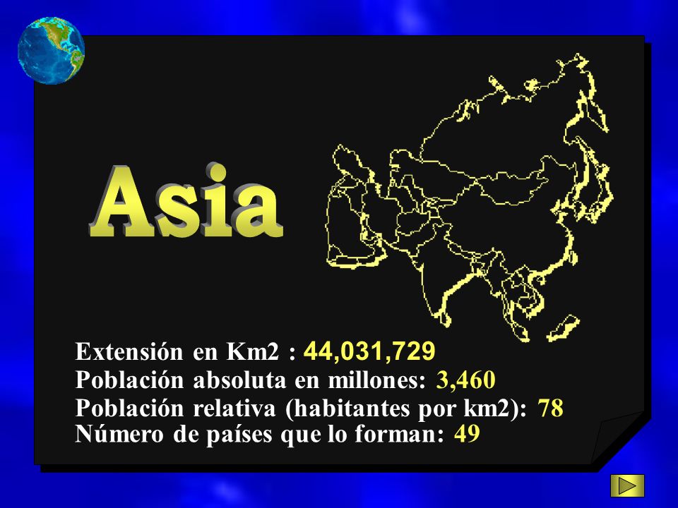Asia Extensión en Km2 : 44,031,729. Población absoluta en millones: 3,460. Población relativa (habitantes por km2): 78.