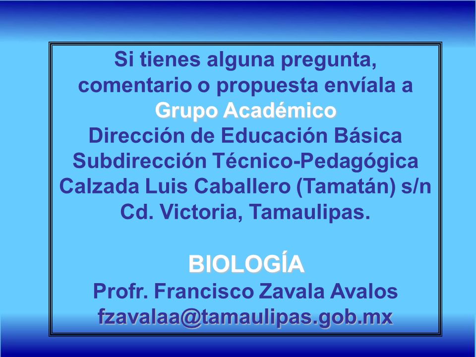 BIOLOGÍA Si tienes alguna pregunta, comentario o propuesta envíala a