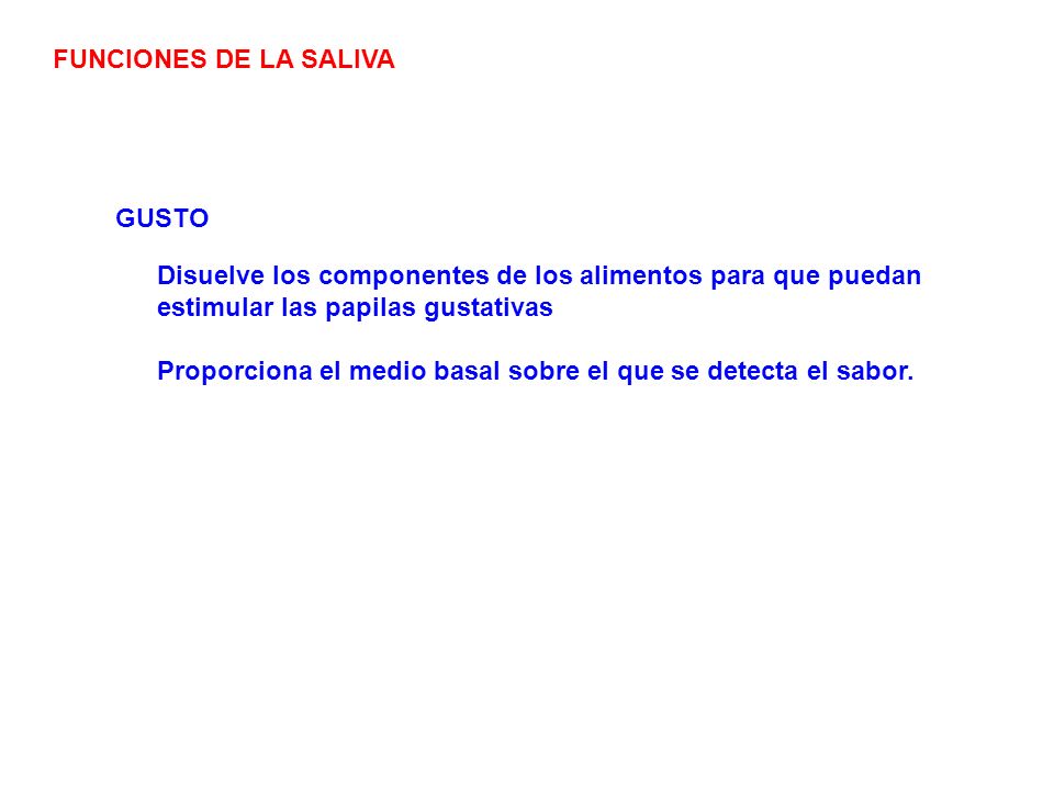FUNCIONES DE LA SALIVA GUSTO. Disuelve los componentes de los alimentos para que puedan estimular las papilas gustativas.