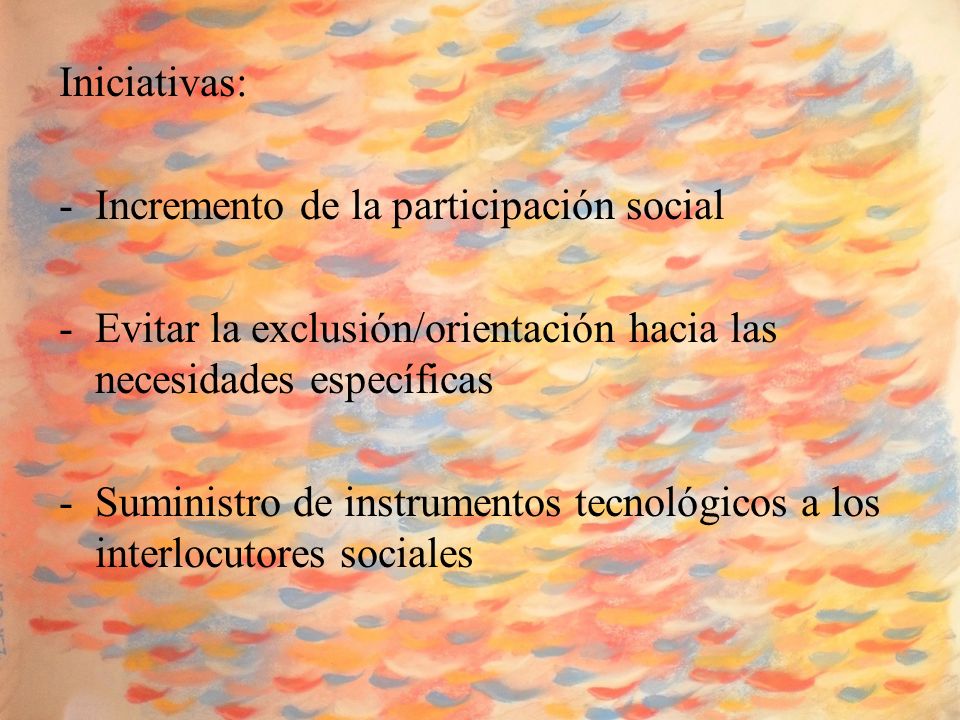 Iniciativas: Incremento de la participación social. Evitar la exclusión/orientación hacia las necesidades específicas.