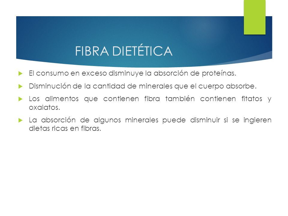 FIBRA DIETÉTICA El consumo en exceso disminuye la absorción de proteínas. Disminución de la cantidad de minerales que el cuerpo absorbe.