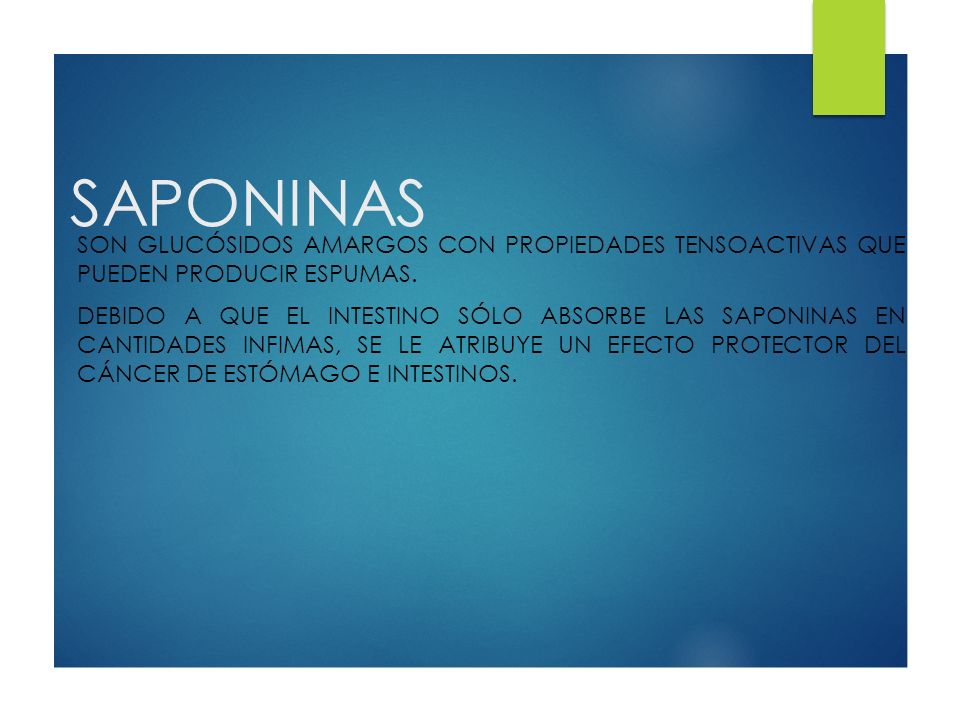 SAPONINAS Son glucósidos amargos con propiedades tensoactivas que pueden producir espumas.