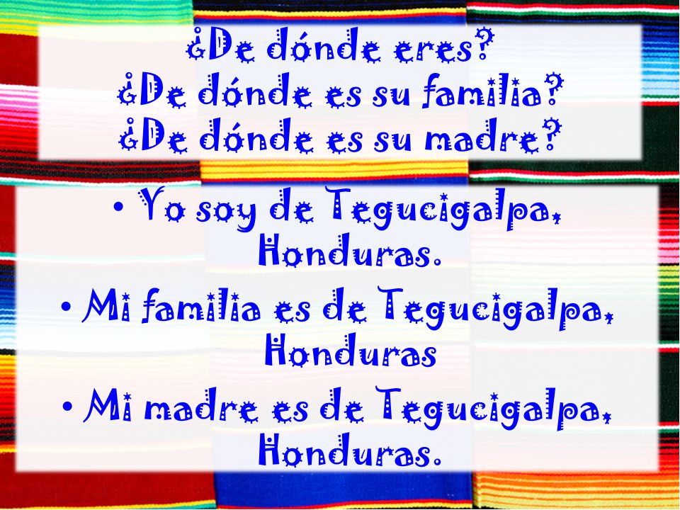 ¿De dónde eres ¿De dónde es su familia ¿De dónde es su madre
