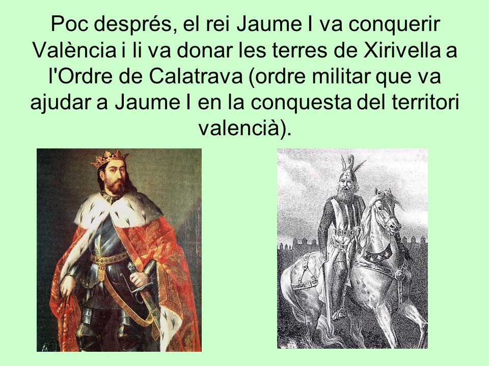 Poc després, el rei Jaume I va conquerir València i li va donar les terres de Xirivella a l Ordre de Calatrava (ordre militar que va ajudar a Jaume I en la conquesta del territori valencià).