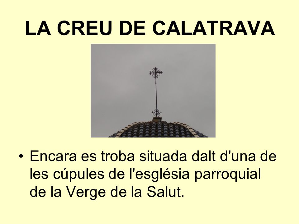 LA CREU DE CALATRAVA Encara es troba situada dalt d una de les cúpules de l església parroquial de la Verge de la Salut.