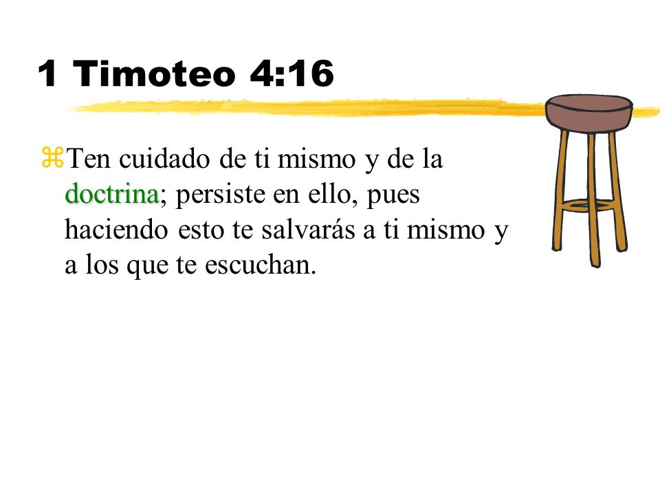 1 Timoteo 4:16 Ten cuidado de ti mismo y de la doctrina; persiste en ello, pues haciendo esto te salvarás a ti mismo y a los que te escuchan.
