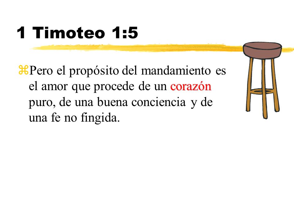 1 Timoteo 1:5 Pero el propósito del mandamiento es el amor que procede de un corazón puro, de una buena conciencia y de una fe no fingida.