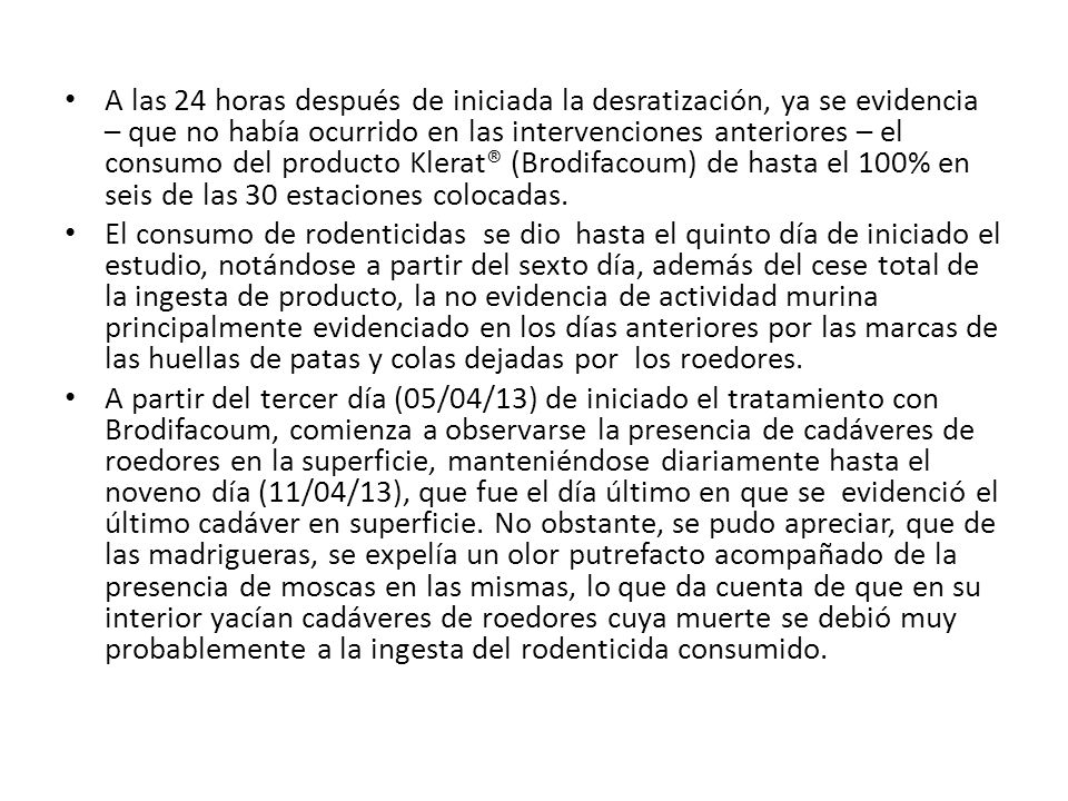 A las 24 horas después de iniciada la desratización, ya se evidencia – que no había ocurrido en las intervenciones anteriores – el consumo del producto Klerat® (Brodifacoum) de hasta el 100% en seis de las 30 estaciones colocadas.