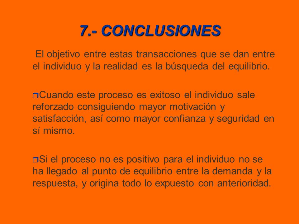 7.- CONCLUSIONES El objetivo entre estas transacciones que se dan entre el individuo y la realidad es la búsqueda del equilibrio.