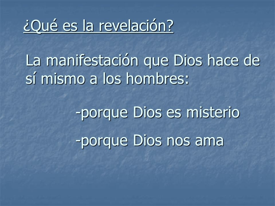 ¿Qué es la revelación La manifestación que Dios hace de sí mismo a los hombres: -porque Dios es misterio.