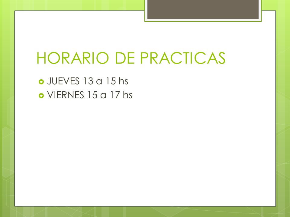 HORARIO DE PRACTICAS JUEVES 13 a 15 hs VIERNES 15 a 17 hs