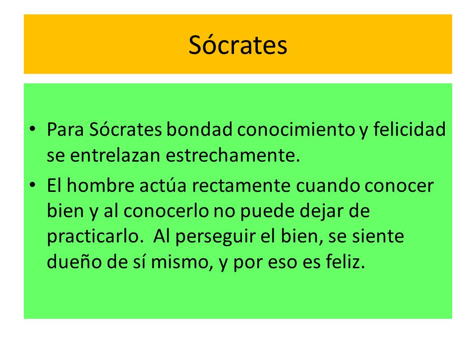 Sócrates Para Sócrates bondad conocimiento y felicidad se entrelazan estrechamente.