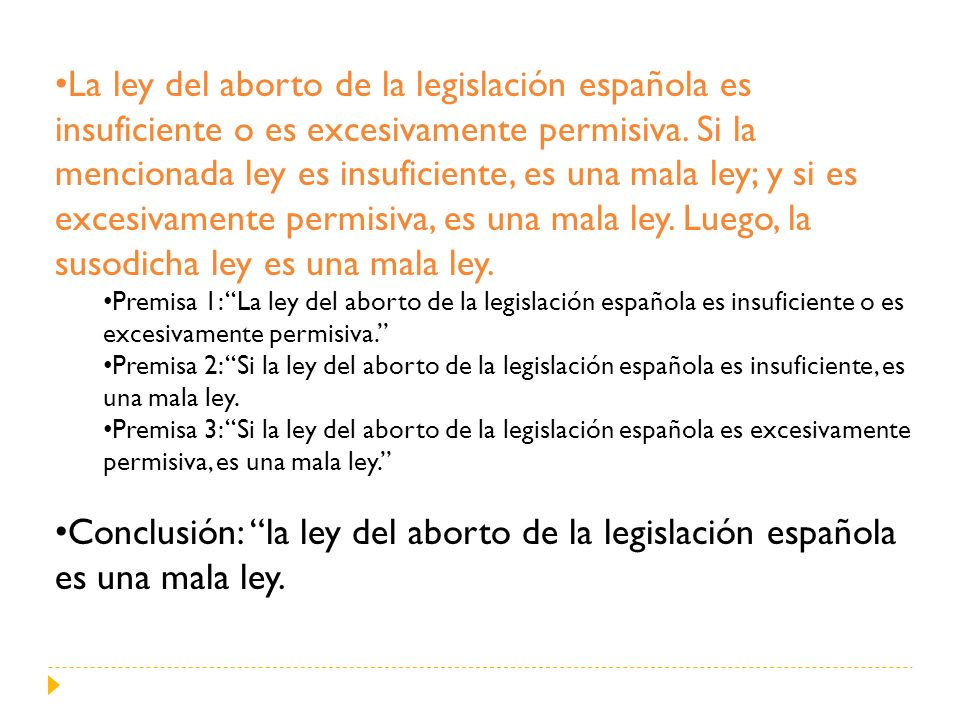 La ley del aborto de la legislación española es insuficiente o es excesivamente permisiva. Si la mencionada ley es insuficiente, es una mala ley; y si es excesivamente permisiva, es una mala ley. Luego, la susodicha ley es una mala ley.