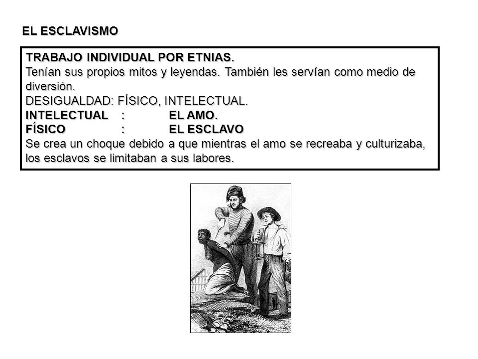 EL ESCLAVISMO TRABAJO INDIVIDUAL POR ETNIAS. Tenían sus propios mitos y leyendas. También les servían como medio de diversión.