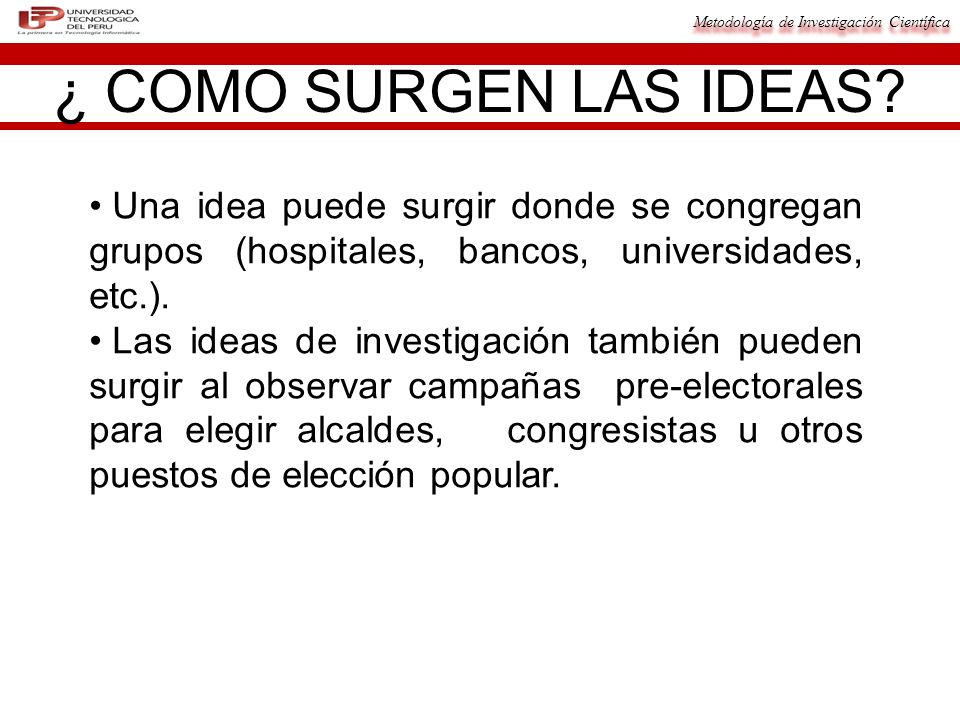 ¿ COMO SURGEN LAS IDEAS Una idea puede surgir donde se congregan grupos (hospitales, bancos, universidades, etc.).
