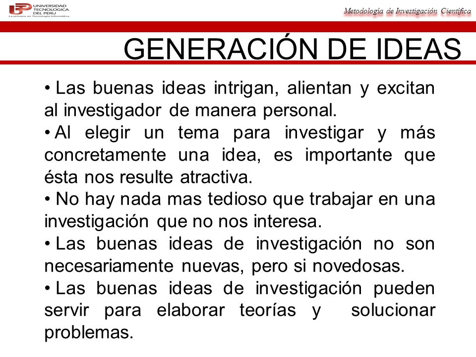 GENERACIÓN DE IDEAS Las buenas ideas intrigan, alientan y excitan al investigador de manera personal.