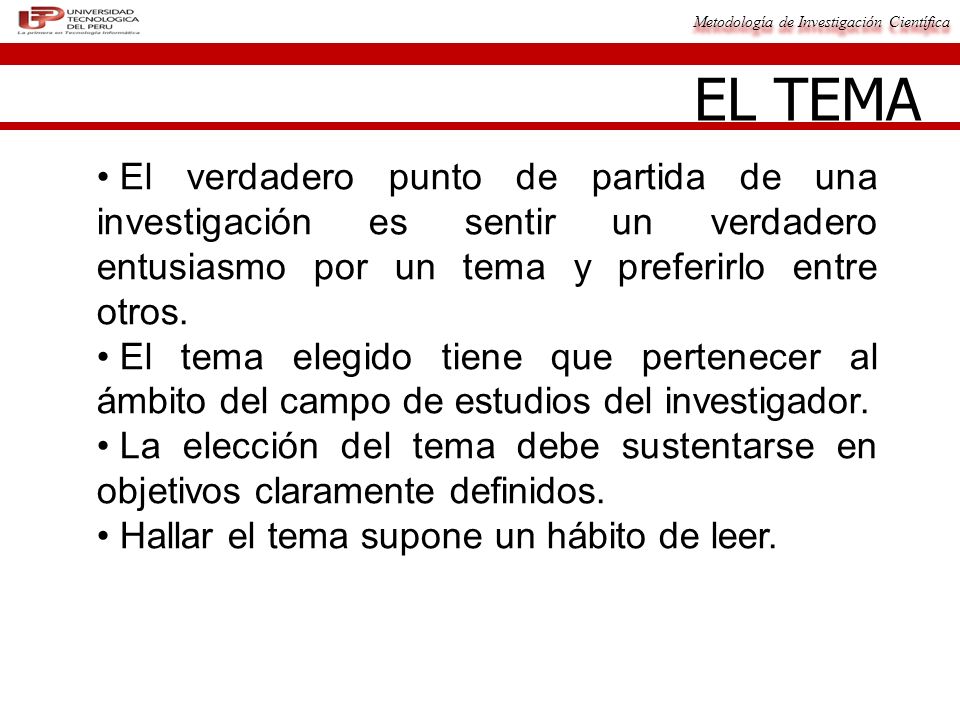EL TEMA El verdadero punto de partida de una investigación es sentir un verdadero entusiasmo por un tema y preferirlo entre otros.