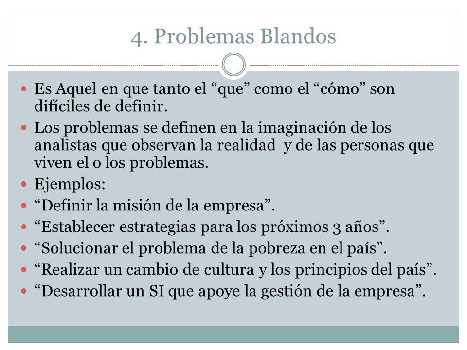4. Problemas Blandos Es Aquel en que tanto el que como el cómo son difíciles de definir.