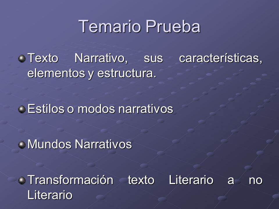 Temario Prueba Texto Narrativo, sus características, elementos y estructura. Estilos o modos narrativos.