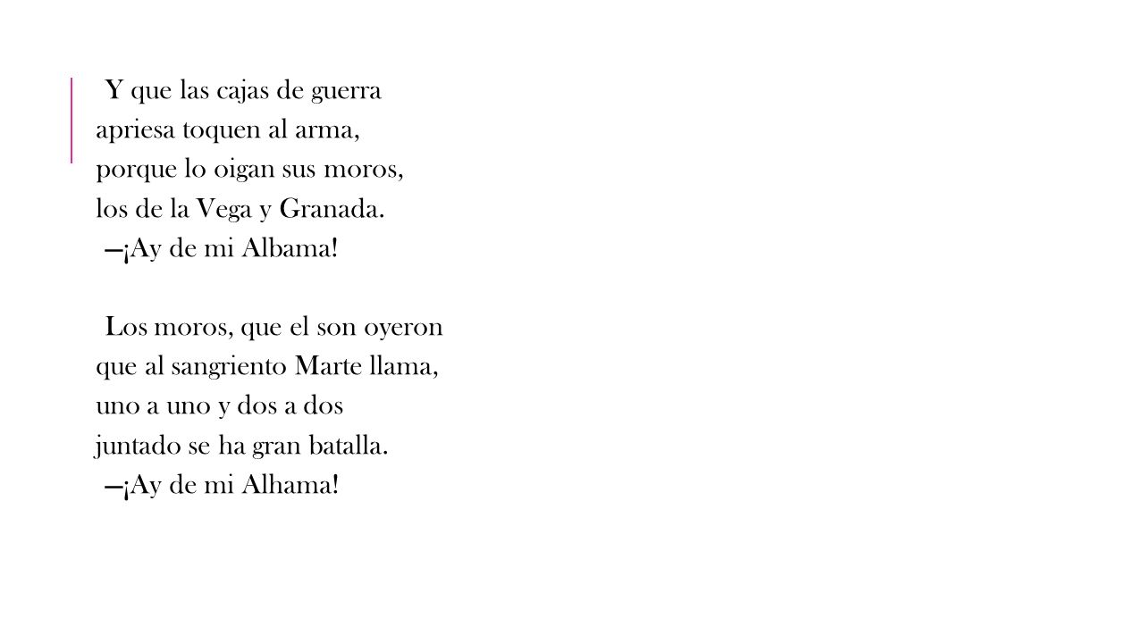 Y que las cajas de guerra apriesa toquen al arma, porque lo oigan sus moros, los de la Vega y Granada.