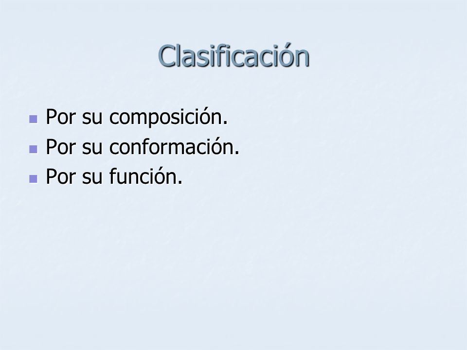 Clasificación Por su composición. Por su conformación. Por su función.