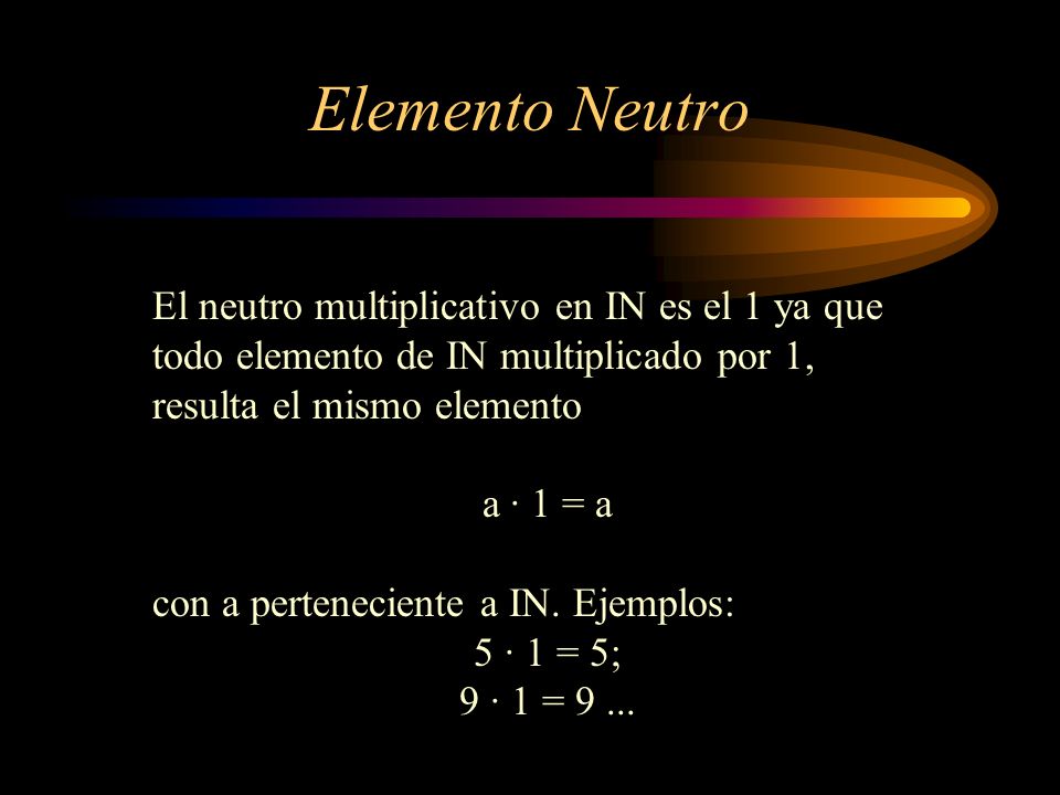 Elemento Neutro El neutro multiplicativo en IN es el 1 ya que