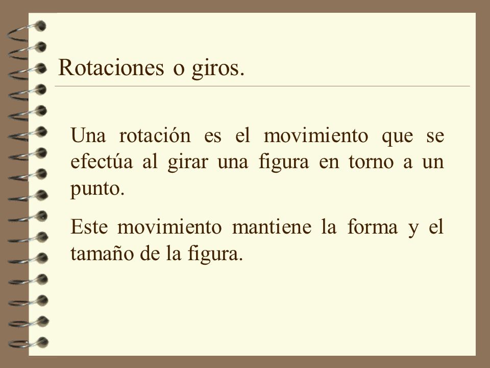 Rotaciones o giros. Una rotación es el movimiento que se efectúa al girar una figura en torno a un punto.