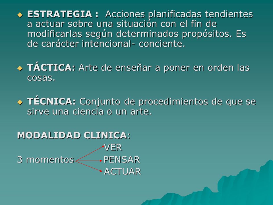 ESTRATEGIA : Acciones planificadas tendientes a actuar sobre una situación con el fin de modificarlas según determinados propósitos. Es de carácter intencional- conciente.