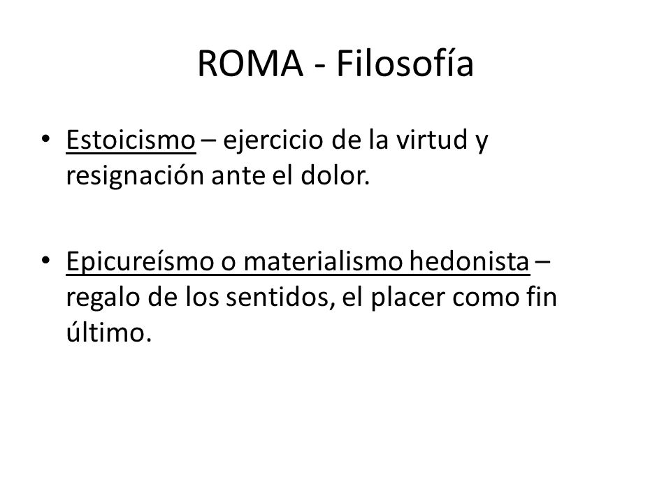 ROMA - Filosofía Estoicismo – ejercicio de la virtud y resignación ante el dolor.