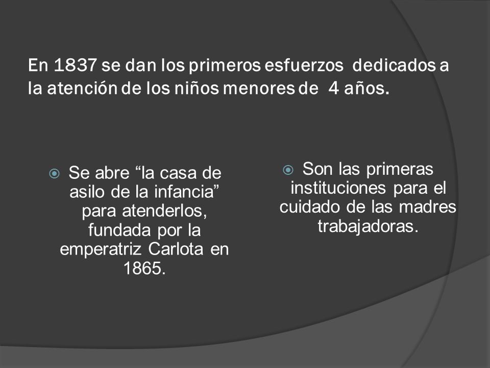 En 1837 se dan los primeros esfuerzos dedicados a la atención de los niños menores de 4 años.