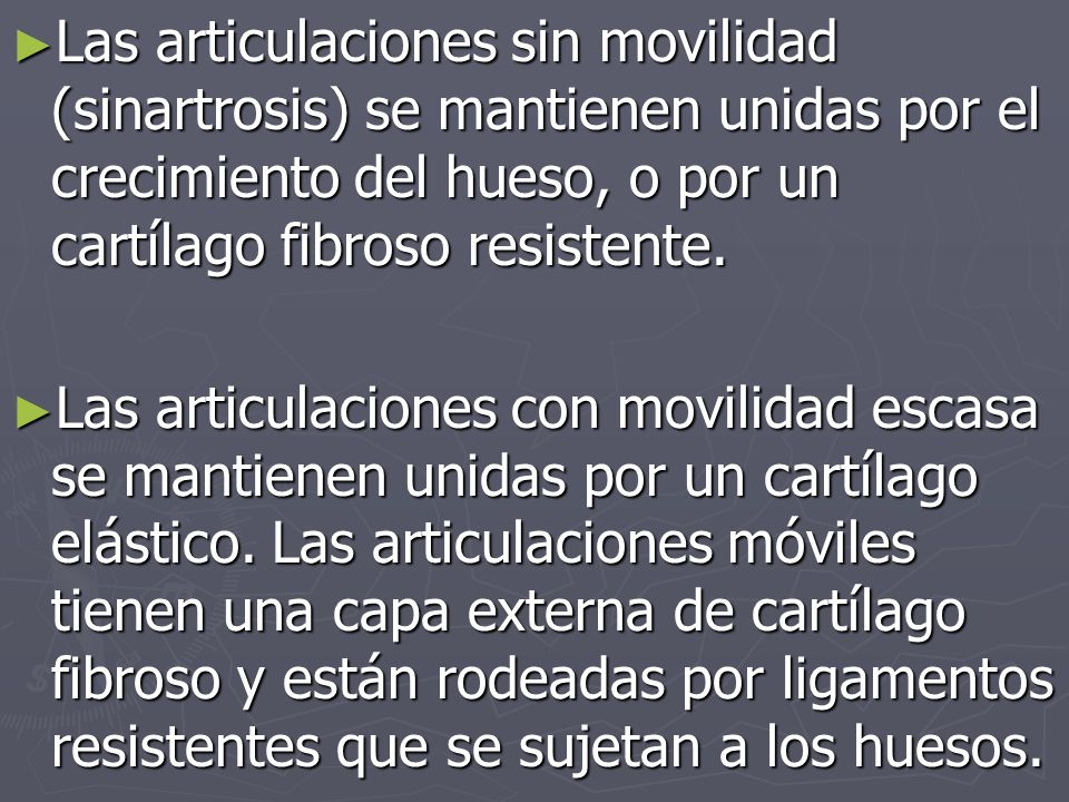 Las articulaciones sin movilidad (sinartrosis) se mantienen unidas por el crecimiento del hueso, o por un cartílago fibroso resistente.